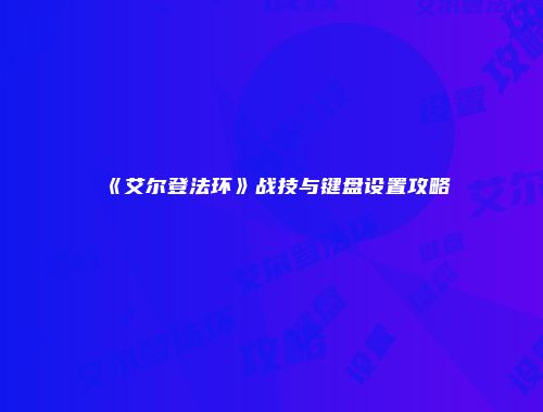 《艾尔登法环》战技与键盘设置攻略