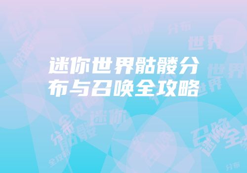 迷你世界骷髅分布与召唤全攻略