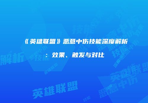 《英雄联盟》恶意中伤技能深度解析：效果、触发与对比