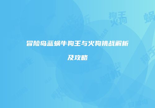 冒险岛蓝蜗牛狗王与火狗挑战解析及攻略