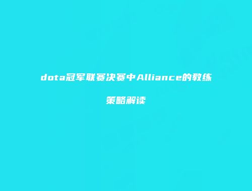dota冠军联赛决赛中Alliance的教练策略解读