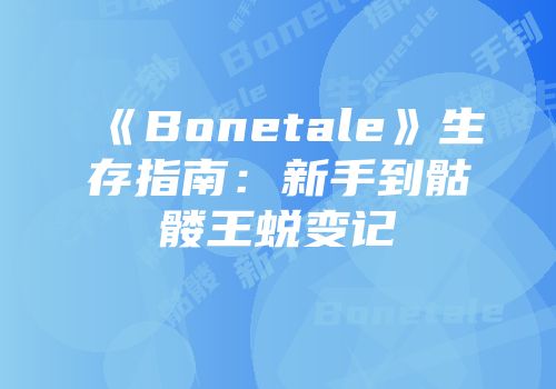 《Bonetale》生存指南：新手到骷髅王蜕变记