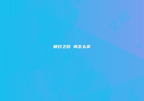 明日之后 肉怎么买
