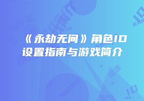 《永劫无间》角色ID设置指南与游戏简介