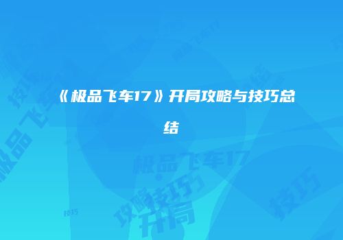 《极品飞车17》开局攻略与技巧总结