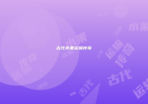古代水果运输传奇