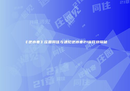 《逆水寒》庄园同住与遇见逆水寒21章开放探秘