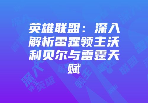 英雄联盟：深入解析雷霆领主沃利贝尔与雷霆天赋