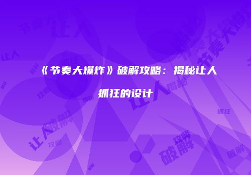 《节奏大爆炸》破解攻略：揭秘让人抓狂的设计