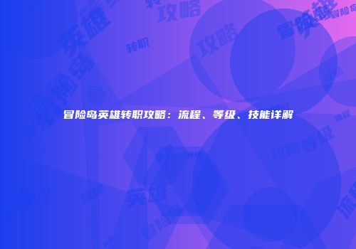 冒险岛英雄转职攻略：流程、等级、技能详解