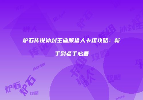 炉石传说冰封王座版猎人卡组攻略：新手到老手必备