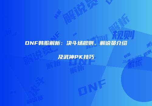 DNF韩服解析：决斗场规则、解说员介绍及武神PK技巧
