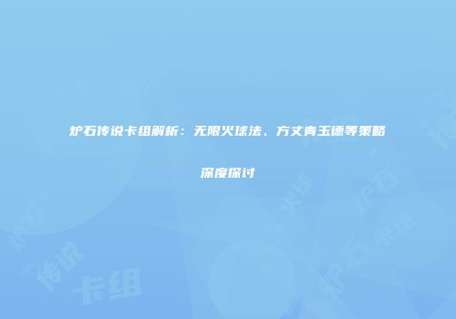 炉石传说卡组解析：无限火球法、方丈青玉德等策略深度探讨