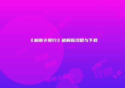 《帕斯卡契约》破解版攻略与下载
