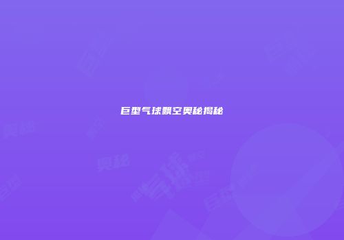 巨型气球飘空奥秘揭秘