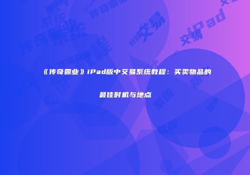 《传奇霸业》iPad版中交易系统教程：买卖物品的最佳时机与地点