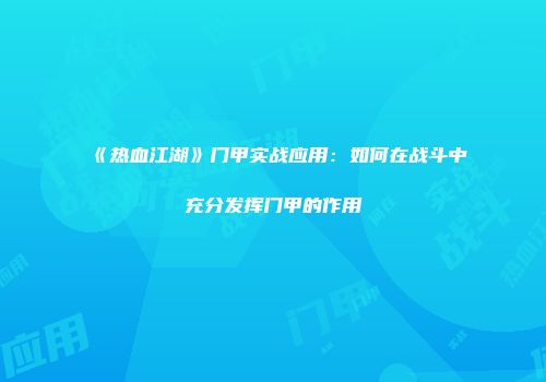 《热血江湖》门甲实战应用:如何在战斗中充分发挥门甲的作用