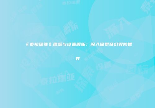 《泰拉瑞亚》图标与设置解析：深入探索奇幻冒险世界