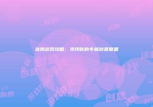 涂鸦游戏攻略：寻找你的专属创意联盟