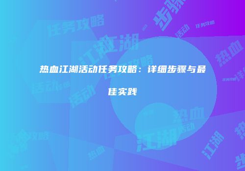 热血江湖活动任务攻略：详细步骤与最佳实践