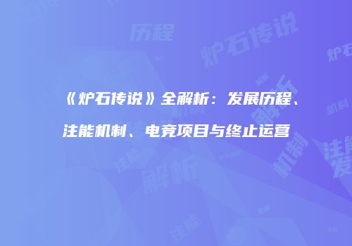 《炉石传说》全解析：发展历程、注能机制、电竞项目与终止运营