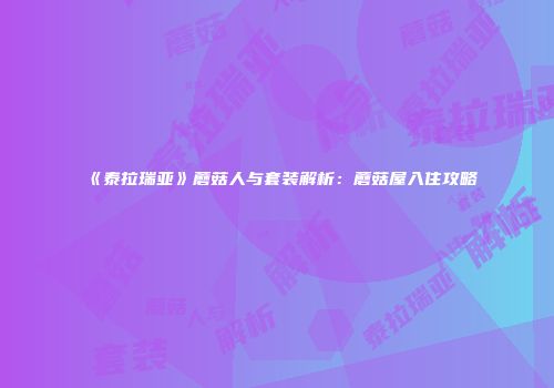 《泰拉瑞亚》蘑菇人与套装解析：蘑菇屋入住攻略