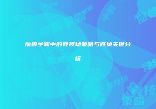 魔兽争霸中的竞技场策略与胜负关键分析