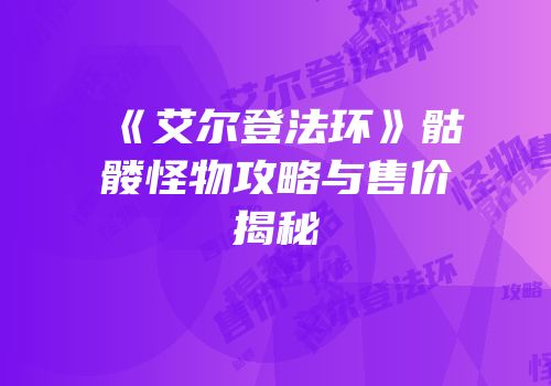 《艾尔登法环》骷髅怪物攻略与售价揭秘