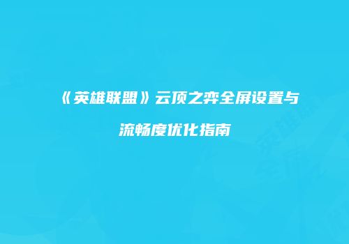 《英雄联盟》云顶之弈全屏设置与流畅度优化指南