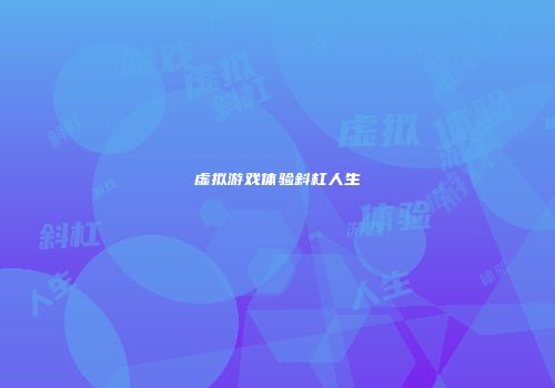 虚拟游戏体验斜杠人生