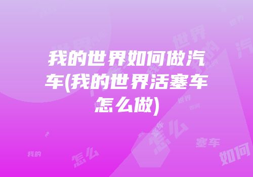 我的世界如何做汽车(我的世界活塞车怎么做)