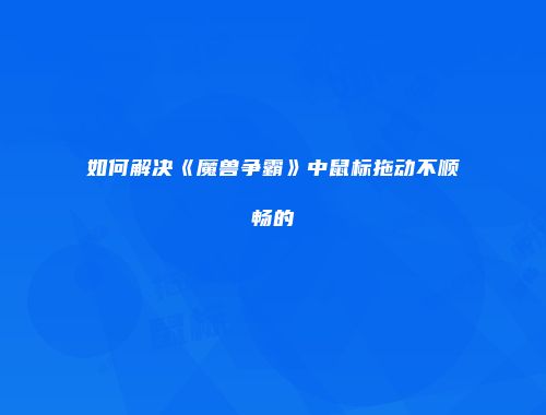 如何解决《魔兽争霸》中鼠标拖动不顺畅的
