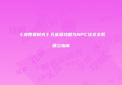 《波西亚时光》孔雀菊攻略与NPC社交关系建立指南