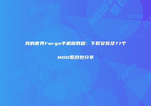 我的世界Forge手机版教程：下载安装及77个MOD整合包分享