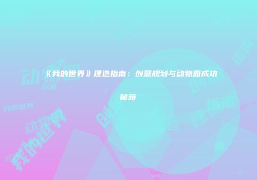 《我的世界》建造指南：创意规划与动物园成功秘籍