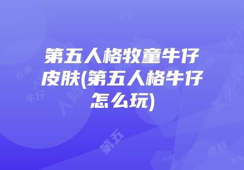 第五人格牧童牛仔皮肤(第五人格牛仔怎么玩)