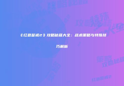 《红色警戒2》攻略秘籍大全：战术策略与特殊技巧解析