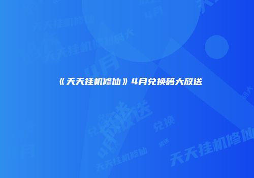 《天天挂机修仙》4月兑换码大放送