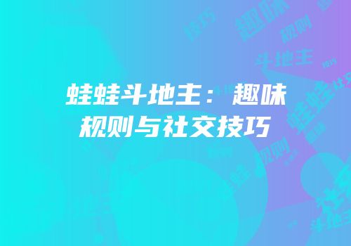 蛙蛙斗地主：趣味规则与社交技巧