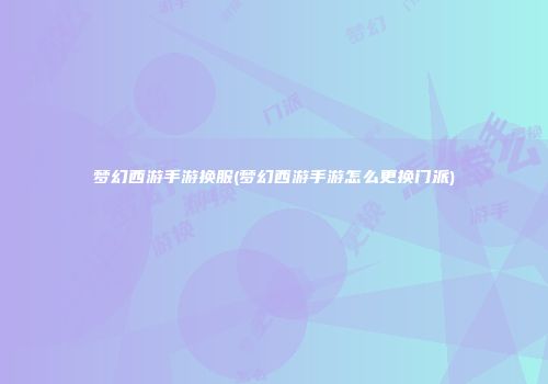 梦幻西游手游换服(梦幻西游手游怎么更换门派)