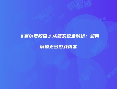《赛尔号校园》成就系统全解析:如何解锁更多游戏内容
