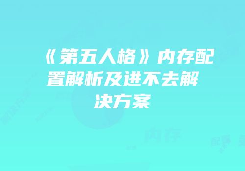《第五人格》内存配置解析及进不去解决方案