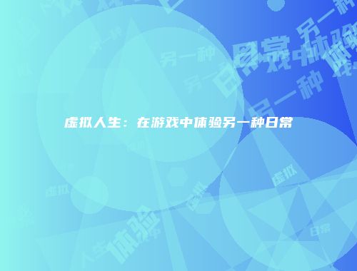 虚拟人生：在游戏中体验另一种日常