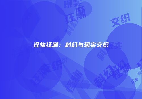 怪物狂潮：科幻与现实交织