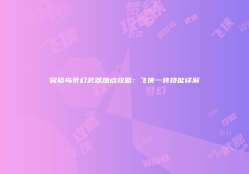 冒险岛梦幻武器加点攻略：飞侠一转技能详解