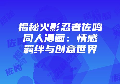 揭秘火影忍者佐鸣同人漫画：情感羁绊与创意世界