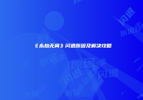 《永劫无间》闪退原因及解决攻略