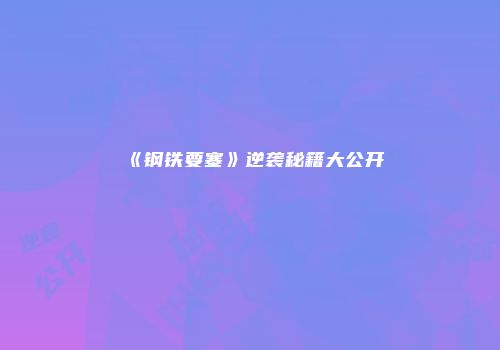 《钢铁要塞》逆袭秘籍大公开