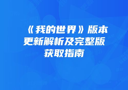 《我的世界》版本更新解析及完整版获取指南