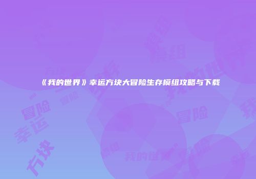 《我的世界》幸运方块大冒险生存模组攻略与下载